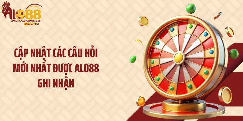 Cập nhật các câu hỏi mới nhất được ALO88 ghi nhận