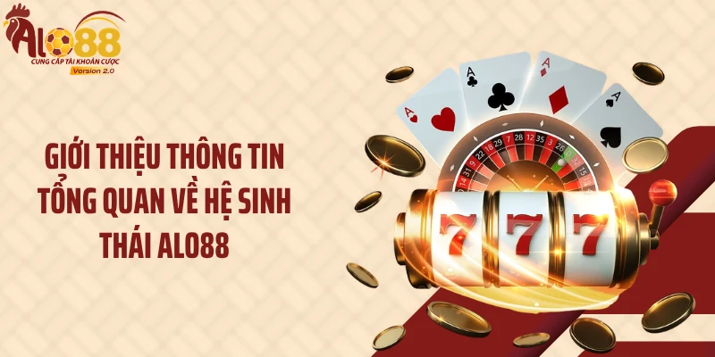 Giới thiệu thông tin tổng quan về hệ sinh thái ALO88