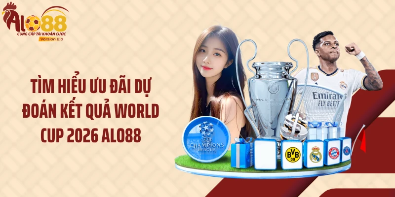 Dự Đoán Kết Quả World Cup 2026: Nhận Thưởng 100 Điểm Hấp Dẫn 1 Tìm hiểu ưu đãi dự đoán kết quả World Cup 2026 Alo88