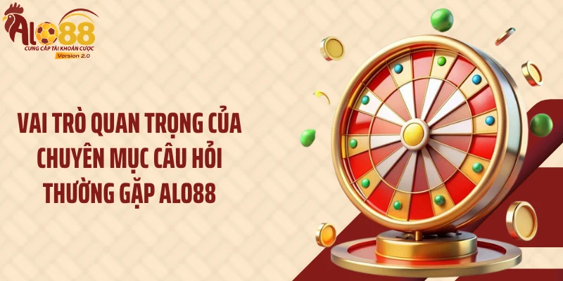 Vai trò quan trọng của chuyên mục Câu hỏi thường gặp ALO88